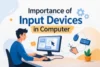 Importance of Input Devices in Computer Complete Guide - Post Thumbnail