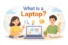 What is a Laptop? Definition, Types, Uses & Complete Guide